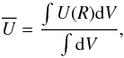 \begin{equation} \label{Umean} \overline{U}=\frac{\int U(R) {\rm d}V}{\int {\rm d}V}, \end{equation}