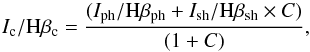 \begin{equation} \label{ } I_{\rm c}/{\rm H}\beta_{\rm c} = \frac{(I_{\rm ph}/{\rm H}\beta_{\rm ph} + I_{\rm sh}/{\rm H}\beta_{\rm sh} \times C )}{(1 + C)}, \end{equation}