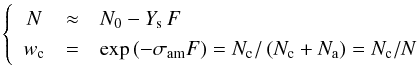\begin{equation} \left\lbrace \begin{array}{ccl} N &\approx &N_0 - Y_{\rm s}\,F\\ w_{\rm c} &\rm = &\exp \left(-\sigma_{\rm am} F\right) = N_{\rm c}/\left(N_{\rm c}+N_{\rm a}\right) = N_{\rm c}/N \end{array}\right. \end{equation}