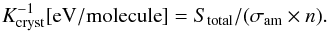 \begin{equation} K_{\rm cryst}^{-1}[{\rm eV/molecule}]= S_{\rm total}/(\sigma_{\rm am} \times n) . \end{equation}