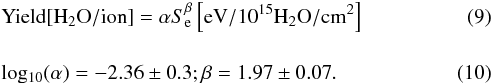 \begin{eqnarray} && {\rm Yield[H_2O/ion]} = \alpha S_{\rm e}^{\beta}\left[{\rm eV/10^{15}H_2O/cm^2}\right] \\[4mm] && \rm log_{10}(\alpha)=-2.36\pm{0.3} ; \beta=1.97\pm{0.07}. \end{eqnarray}