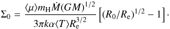 \appendix \setcounter{section}{1} \begin{equation} \Sigma_0 = \frac{\langle \mu \rangle m_{\rm H} {\dot M} {\left( G M\right)}^{1/2}} {3 \pi k \alpha \langle T \rangle R_\mathrm{e}^{3/2}} \left[(R_0/R_\mathrm{e})^{1/2}-1\right] \cdot \label{eq:disk_Sigma0} \end{equation}