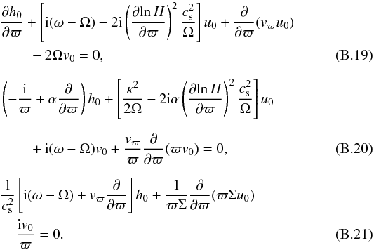 \appendix \setcounter{section}{2} \begin{eqnarray} & &\frac{\partial h_0}{\partial \varpi} + \left[{\rm i}(\omega - \Omega) - 2{\rm i}\left(\frac{\partial\!\ln H}{\partial \varpi}\right)^2 \frac{c_\mathrm{s}^2}{\Omega} \right] u_0 + \frac{\partial}{\partial \varpi} (v_{\varpi} u_0) \nonumber \\ & &\hspace*{2em} -2\Omega v_0 =0, \label{eq:basic-1} \\[2mm] &&\left( -\frac{{\rm i}}{\varpi}+\alpha \frac{\partial}{\partial \varpi} \right) h_0 + \left[\frac{\kappa^2}{2\Omega} - 2{\rm i}\alpha \left(\frac{\partial\!\ln H}{\partial \varpi}\right)^2 \frac{c_\mathrm{s}^2}{\Omega} \right] u_0 \nonumber \\[2mm] & &\hspace*{2em} + {\rm i}(\omega - \Omega)v_0 + \frac{v_{\varpi}}{\varpi} \frac{\partial}{\partial \varpi}(\varpi v_0) = 0, \label{eq:basic-2} \\[2mm] &&\frac{1}{c_\mathrm{s}^2}\left[{\rm i}(\omega - \Omega) + v_{\varpi}\frac{\partial}{\partial \varpi}\right] h_0 + \frac{1}{\varpi \Sigma}\frac{\partial}{\partial \varpi}(\varpi \Sigma u_0) \nonumber \\ & &- \frac{{\rm i}v_0}{\varpi} = 0. \label{eq:basic-3} \end{eqnarray}