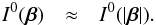 \appendix \setcounter{section}{1} \begin{eqnarray} \IZt&\approx&I^0(|\bbe|). \end{eqnarray}