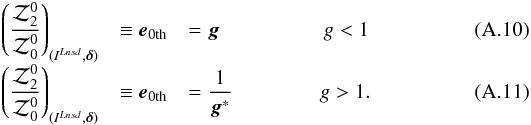 \appendix \setcounter{section}{1} \begin{eqnarray} \label{eq:ZEROSOURCE1} \lr{\frac{\cZ^0_2}{\cZ^0_0}}_{(\ILnsd,\bde)}&\equiv\mbe_{\rm 0th}&=\mbg\hspace{50pt}g<1\\[-1mm] \label{eq:ZEROSOURCE2} \lr{\frac{\cZ^0_2}{\cZ^0_0}}_{(\ILnsd,\bde)}&\equiv\mbe_{\rm 0th}&=\frac{1}{\mbg^*}\hspace{42pt}g>1. \end{eqnarray}