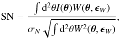 \begin{eqnarray} \label{eq:SN} \rSN=\frac{\int {\rm d}^2\theta I(\bth) W(\bth,\bep_W)}{\sigma_N\sqrt{\int {\rm d}^2\theta W^2(\bth,\bep_W)}}, \end{eqnarray}