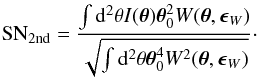 \begin{eqnarray} \rSN_{\rm 2nd}=\frac{\int {\rm d}^2\theta I(\bth) \bth^2_0W(\bth,\bep_W)}{\sqrt{\int {\rm d}^2\theta \bth^4_0 W^2(\bth,\bep_W)}}\cdot \end{eqnarray}