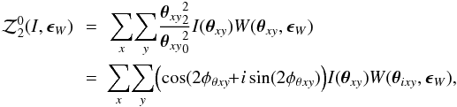 \begin{eqnarray} \label{eq:Z02S} \cZ^0_2(I,\bep_W)\!\! &=&\!\!\sum_x\!\sum_y \!\frac{{\bth_{xy}}^2_2}{{\bth_{xy}}^2_0}I(\bth_{xy}) W(\bth_{xy},\bep_W) \nonumber\\ &=&\!\! \!\sum_x\!\sum_y\! \lr{\cos(2\phi_{\theta xy}\!\!+\!i\sin(2\phi_{\theta xy})}\!I(\bth_{xy}) W(\bth_{ixy},\bep_W), \end{eqnarray}
