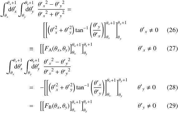 \begin{eqnarray} \int_{\theta_x}^{\theta_x+1}\hspace{-15pt}{\rm d}\theta'_x \int_{\theta_y}^{\theta_y+1}\hspace{-15pt}{\rm d}\theta'_y \hspace{5pt} \frac{{{\theta'}_x}^2-{{\theta'}_y}^2}{{{\theta'}_x}^2+{{\theta'}_y}^2}= \hspace{-75pt}&&\nonumber\\ &&~~\Biggl[\left[\lr{{\theta'}_x^2+{\theta'}_y^2}\tan^{-1}\lr{\frac{{\theta'}_y}{{\theta'}_x}}\right]^{\theta_x+1}_{\theta_x}\Biggr]^{\theta_y+1}_{\theta_y} \hspace{20pt}{\theta'}_x\neq0\quad\quad\quad\\ &\equiv&\Bigl[\left[F_{\rm A}(\theta_x,\theta_y)\right]^{\theta_x+1}_{\theta_x}\Bigr]^{\theta_y+1}_{\theta_y} \hspace{70pt}{\theta'}_x\neq0\quad\quad\quad\\ \int_{\theta_x}^{\theta_x+1}\hspace{-15pt}{\rm d}\theta'_x \int_{\theta_y}^{\theta_y+1}\hspace{-15pt}{\rm d}\theta'_y \hspace{5pt} \frac{{{\theta'}_x}^2-{{\theta'}_y}^2}{{{\theta'}_x}^2+{{\theta'}_y}^2} \hspace{-75pt}&&\nonumber\\ &=&-\Biggl[\left[\lr{{\theta'}_x^2+{\theta'}_y^2}\tan^{-1}\lr{\frac{{\theta'}_x}{{\theta'}_y}}\right]^{\theta_x+1}_{\theta_x}\Biggr]^{\theta_y+1}_{\theta_y} \hspace{15pt}{\theta'}_y\neq0\quad\quad\quad\\ &=&\Bigl[\left[F_{\rm B}(\theta_x,\theta_y)\right]^{\theta_x+1}_{\theta_x}\Bigr]^{\theta_y+1}_{\theta_y} \hspace{70pt}{\theta'}_y\neq0\quad\quad\quad \end{eqnarray}