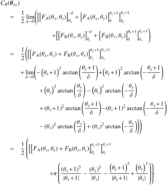 \begin{eqnarray} C_R(\bth_{xy}) \hspace{-25pt}&&\nonumber\\ &=&\frac12\lim_{\delta\rightarrow 0}\Biggl( \Bigl[\left[F_{\rm A}(\theta_x,\theta_y)\right]^{-\delta}_{\theta_x}+ \left[F_{\rm A}(\theta_x,\theta_y)\right]^{\theta_x+1}_{\delta}\Bigr]^{\theta_y+1}_{\theta_y} \nonumber\\&&\hspace{50pt}+ \Bigl[\left[F_{\rm B}(\theta_x,\theta_y)\right]^{-\delta}_{\theta_y}+ \left[F_{\rm B}(\theta_x,\theta_y)\right]^{\theta_y+1}_{\delta}\Bigr]^{\theta_x+1}_{\theta_x} \Biggr)\nonumber\\&=& \frac12\Biggl( \Bigl[\left[F_{\rm A}(\theta_x,\theta_y)+F_{\rm B}(\theta_x,\theta_y)\right]^{\theta_y+1}_{\theta_y}\Bigr]^{\theta_x+1}_{\theta_x} \nonumber\\&& +\lim_{\delta\rightarrow 0}\Biggl(- \lr{\theta_y\!+\!1}^2\arctan\lr{ \frac{\theta_y\!+\!1}{\delta}}\!+\! \lr{\theta_y\!+\!1}^2\arctan\lr{-\frac{\theta_y\!+\!1}{\delta}} \nonumber\\&&\hspace{30pt}+ \lr{\theta_y}^2\arctan\lr{ \frac{\theta_y}{\delta}}- \lr{\theta_y}^2\arctan\lr{-\frac{\theta_y}{\delta}} \nonumber\\&&\hspace{30pt}+ \lr{\theta_x\!+\!1}^2\arctan\lr{ \frac{\theta_x\!+\!1}{\delta}}\!-\! \lr{\theta_x\!+\!1}^2\arctan\lr{-\frac{\theta_x\!+\!1}{\delta}} \nonumber\\&&\hspace{30pt}- \lr{\theta_x}^2\arctan\lr{ \frac{\theta_x}{\delta}}+ \lr{\theta_x}^2\arctan\lr{-\frac{\theta_x}{\delta}} \Biggr)\Biggr) \nonumber\\&=& \frac12\left( \Bigl[\left[F_{\rm A}(\theta_x,\theta_y)+F_{\rm B}(\theta_x,\theta_y)\right]^{\theta_y+1}_{\theta_y}\Bigr]^{\theta_x+1}_{\theta_x}\phantom{\frac{\lr{\theta_y}^3}{|\theta_y|}}\right. \nonumber\\&&\left.\hspace{45pt}+ \pi\lr{ \frac{\lr{\theta_x\!+\!1}^3}{|\theta_x\!+\!1|}-\frac{\lr{\theta_x}^3}{|\theta_x|} -\frac{\lr{\theta_y\!+\!1}^3}{|\theta_y\!+\!1|}\!+\!\frac{\lr{\theta_y}^3}{|\theta_y|} } \right)\! \cdot \end{eqnarray}