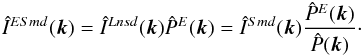 \begin{eqnarray} \label{eq:ERA} \hIESmdk = \hILnsdk \hat P^E(\mbk) =\hISmdk \frac{ \hat P^E(\mbk)}{\hat P(\mbk)}\cdot \end{eqnarray}