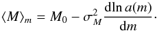 \begin{equation} \langle M \rangle_m = M_0 - \sigma_M^2 \frac{ \mathrm{d}\!\ln{a(m)} }{\mathrm{d}m}\cdot \end{equation}