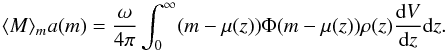 \begin{equation} \langle M \rangle_m a(m) = \frac{\omega}{4\pi} \int_0^{\infty}(m-\mu (z)) \Phi (m - \mu (z))\rho (z)\frac{\mathrm{d}V}{\mathrm{d}z} \mathrm{d}z . \end{equation}