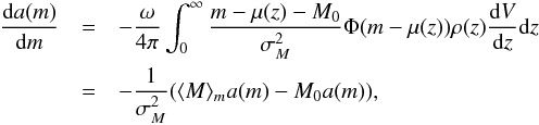 \begin{eqnarray} \frac{\mathrm{d} a(m)}{\mathrm{d}m} &=& - \frac{\omega}{4\pi}\int_0^{\infty}\frac{m-\mu (z) - M_0} {\sigma_M^2}\Phi (m - \mu (z))\rho (z) \frac{\mathrm{d}V}{\mathrm{d}z} \mathrm{d}z \nonumber \\ &=& -\frac{1}{\sigma_M^2}(\langle M \rangle_m a(m) - M_0 a(m)) , \end{eqnarray}