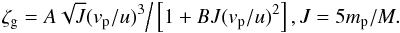 \begin{eqnarray} \label{eq3} \zeta_{\rm g} = A \sqrt{J} (v_{\rm p}/u)^3\Big/\left[1+B J (v_{\rm p}/u)^2\right], J=5 m_{\rm p}/M. \end{eqnarray}