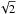 Mathematical equation: \hbox{$\sqrt2$}