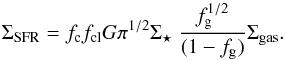 \appendix \setcounter{section}{1} \begin{equation} \Sigma_{\rm SFR} = f_{\rm c} f_{\rm cl} G \pi^{1/2} {\Sigma}_{\star}\ \frac{f_{\rm g}^{1/2}}{(1-f _{\rm g})} \Sigma_{\rm gas}. \label{eqn:SFRder2} \end{equation}