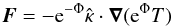 \begin{equation} \vec{F} = -{\rm e}^{-\Phi } \hat{\kappa} \cdot \vec{\nabla} ({\rm e}^{\Phi } T)\, \end{equation}