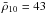 \hbox{$\bar \rho_{10}=43$}