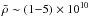 \hbox{$\bar\rho \sim(1{-}5) \times 10^{10}$}