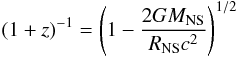 $$ (1+z)^{-1} =\left( 1-\frac{2GM_{\rm NS}}{R_{\rm NS}c^2}\right)^{1/2} $$