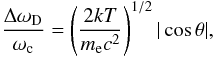 $$ \frac{\Delta \omega_{\rm D}}{\omega_{\rm c}} = \left( \frac{2kT}{m_{\rm e}c^2}\right)^{1/2} |\cos \theta|, $$