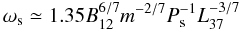 $$ \omega_{\rm s} \simeq 1.35 B_{12}^{6/7} m^{-2/7}P_{\rm s}^{-1} L_{37}^{-3/7} $$