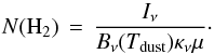 \begin{equation} N({\rm H_2}) \, = \, \frac{I_\nu}{B_\nu(T_{\rm dust})\kappa_\nu \mu}\cdot \label{eq:dcd} \end{equation}