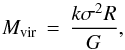 \begin{equation} M_{\rm vir} \, = \, \frac{k\sigma^2 R}{G} , \end{equation}