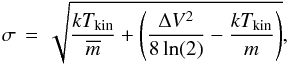 \begin{equation} \sigma \, = \, \sqrt{\frac{kT_{\rm kin}}{\overline m} + \left( \frac{\Delta V^2}{8\ln(2)} - \frac{kT_{\rm kin}}{m} \right)} \label{velocity_dispersion} , \end{equation}