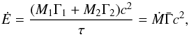 \begin{equation} \dot E={(M_1\Gamma_1 + M_2 \Gamma_2)c^2\over \tau}=\dot M {\bar \Gamma} c^2 , \end{equation}