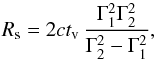 \begin{equation} R_{\rm s}=2 c t_{\rm v}\,{\Gamma_1^2\Gamma_2^2\over \Gamma_2^2-\Gamma_1^2} , \end{equation}