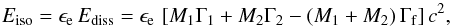\begin{equation} E_{\rm iso}=\epsilon_{\rm e}\,E_{\rm diss}=\epsilon_{\rm e}\,\left[M_1 \Gamma_1+M_2 \Gamma_2-(M_1+M_2)\,\Gamma_{\rm f}\right]c^2 , \end{equation}