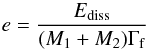 \begin{equation} e={E_{\rm diss}\over (M_1+M_2)\Gamma_{\rm f}} \end{equation}