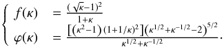 \begin{equation} \left\lbrace\begin{array}{ll} \! f(\kappa)&={(\sqrt{\kappa}-1)^2\over 1+\kappa}\\ \! \varphi(\kappa)&={\left[\left(\kappa^2-1\right)\,\left(1+1/\kappa\right)^2\right]\left(\kappa^{1/2} +\kappa^{-1/2}-2\right)^{5/2}\over \kappa^{1/2}+\kappa^{-1/2}}\cdot\\ \end{array}\right. \end{equation}