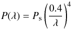 \begin{eqnarray*} P(\lambda) = P_{\rm s} \left (\frac{0.4}{\lambda} \right)^4 \end{eqnarray*}