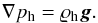 \begin{equation} \nabla p_{\rm h} = \varrho _{\rm h} {\vec{g}} . \label{eq:B5} \end{equation}