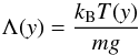 \begin{equation} \Lambda(y) = \frac{k_{\rm B} T(y)} {mg}\ \end{equation}