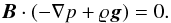 \begin{equation} {\vec{B}}\cdot(-\nabla p + \varrho {\vec{g}}) = 0 . \label{eq:EqS3} \end{equation}