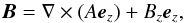 \begin{equation} {\vec{B}}= \nabla \times (A {\vec{e}}_{z}) + B_{z} {\vec{e}}_{z} , \label{eq:EqS35} \end{equation}