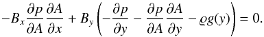 \begin{equation} -B_{x}\frac{\partial p}{\partial A}\frac{\partial A}{\partial x} + B_{y} \left( -\frac{\partial p}{\partial y} - \frac{\partial p}{\partial A} \frac{\partial A}{\partial y} - \varrho g (y)\right) = 0 . \label{eq:EqS6} \end{equation}