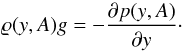 \begin{equation} \varrho (y, A)g = - \frac{\partial p(y, A)}{\partial y} \cdot \label{eq:EqS7} \end{equation}