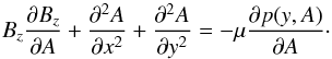 \begin{equation} B_{z}\frac{\partial B_{z}}{\partial A} +\frac{\partial ^{2}A}{\partial x^{2}} +\frac{\partial ^{2}A}{\partial y^{2}} =-\mu \frac{\partial p(y,A)}{\partial A}\cdot \label{eq:EqS17} \end{equation}