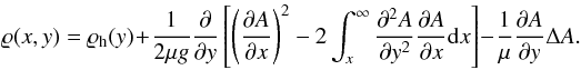 \begin{equation} \varrho (x,y) = \varrho_{\rm h}(y)+\frac{1}{2 \mu g} \frac{\partial}{\partial y} \left[ \left( \frac{\partial A}{\partial x}\right)^{2} - 2 \int^{\infty}_{x} \frac{\partial ^{2}A}{\partial y^{2}}\frac{\partial A}{\partial x} {\rm d}x \right] -\frac{1}{\mu} \frac{\partial A}{\partial y} \Delta A. \label{eq:EqS20} \end{equation}