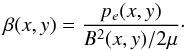 \begin{equation} \label{eq:betaplasm} \beta(x,y) = \frac{p_{e}(x,y)}{B^{2}(x, y)/ 2 \mu} \cdot \end{equation}