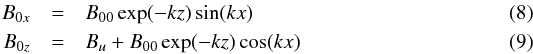 \begin{eqnarray} \label{eq:mag_field} B_{0x} &=& B_{00}\exp(-kz)\sin(kx) \\ B_{0z} &= &B_{u}+B_{00}\exp(-kz)\cos(kx) \end{eqnarray}