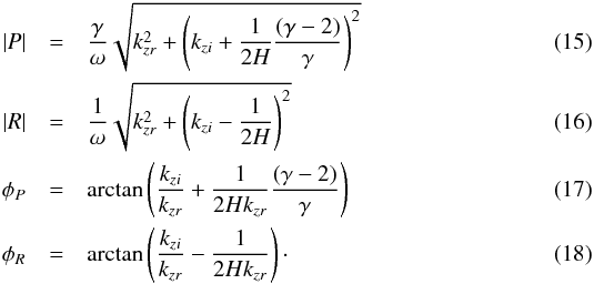 \begin{eqnarray} |P| &=& \frac{\gamma}{\omega}\sqrt{k_{zr}^2 + \left( k_{zi} + \frac{1}{2H}\frac{(\gamma - 2)}{\gamma} \right)^2}\\ |R| &=& \frac{1}{\omega}\sqrt{k_{zr}^2 + \left( k_{zi} - \frac{1}{2H} \right)^2} \\ \phi_P &=& \arctan\left( \frac{k_{zi}}{k_{zr}} + \frac{1}{2Hk_{zr}}\frac{(\gamma - 2)}{\gamma} \right)\\ \phi_R &=&\arctan\left( \frac{k_{zi}}{k_{zr}} - \frac{1}{2Hk_{zr}} \right)\cdot \end{eqnarray}
