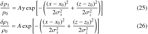 \begin{eqnarray} \label{eq:pulse_p} &&\frac{\delta p_{1}}{p_0} = A \gamma \exp \left [-\left( \frac{(x-x_{0})^{2}}{2\sigma_{x}^{2}} + \frac{(z-z_{0})^{2}}{2\sigma_{z}^{2}} \right) \right] \\ &&\frac{\delta \rho_{1}}{\rho_0} = A \exp \left [-\left( \frac{(x-x_{0})^{2}}{2\sigma_{x}^{2}} + \frac{(z-z_{0})^{2}}{2\sigma_{z}^{2}} \right) \right] \end{eqnarray}