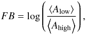 \begin{equation} FB=\log \left( \frac{\left\langle A_\text{low}\right\rangle}{\left\langle A_\text{high}\right\rangle} \right)\label{FB}, \end{equation}