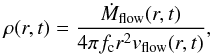 \begin{equation} \label{eq:rho} \rho(r,t) = \frac{\dot{M}_{\mathrm{flow}}(r,t)}{4\pi f_\mathrm{c} r^{2} v_{\mathrm{flow}}(r,t)} , \end{equation}
